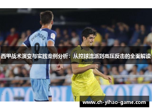 西甲战术演变与实践案例分析：从控球流派到高压反击的全面解读